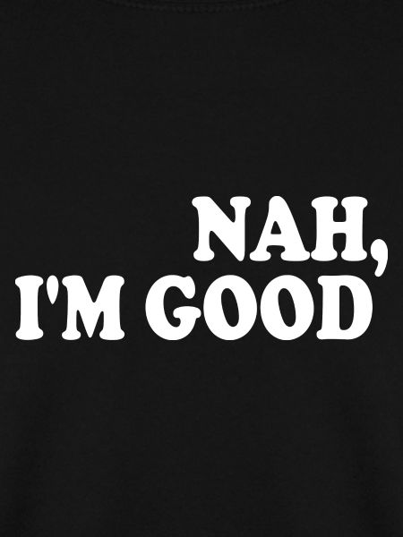 Nah i'm good