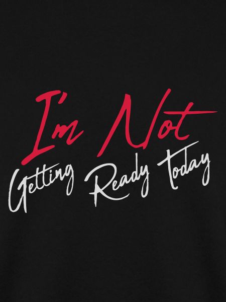 not getting ready today