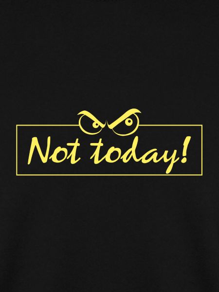 Not today