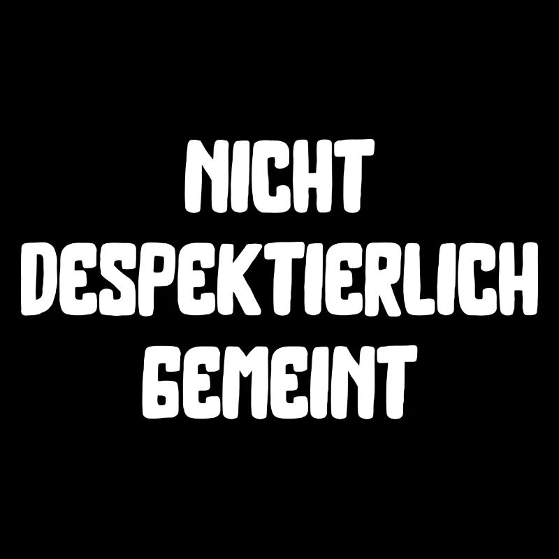 nicht despektierlich gemeint lustiger Spruch