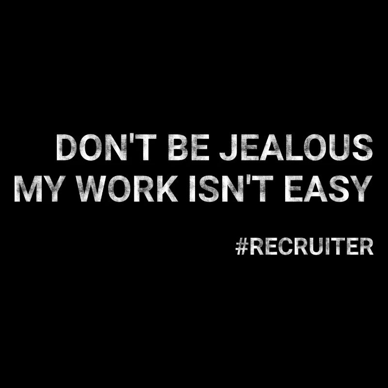 Don t Be Jealous My Work Isn t Easy Recruiter