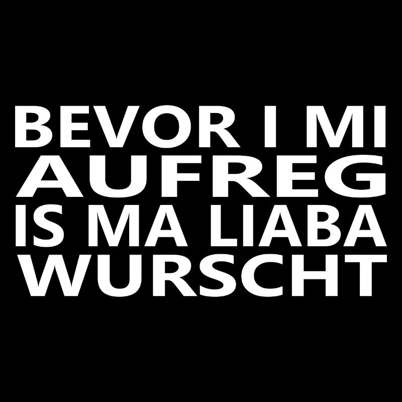 Bevor i mi aufreg, is ma liaba wurscht