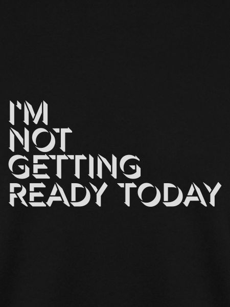 not getting ready today