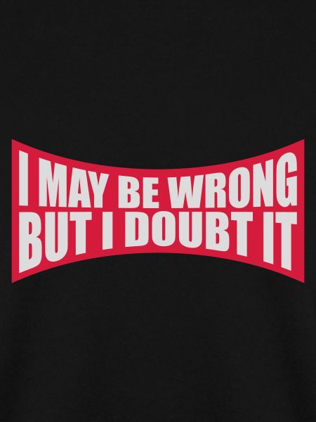 I may be wrong