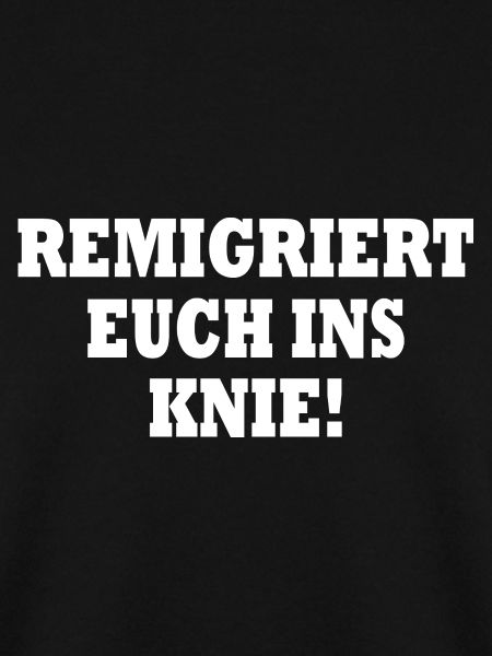 remigriert euch ins knie