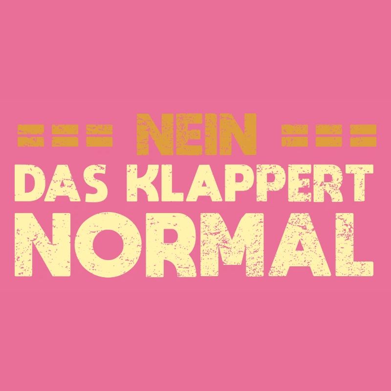 Nein, Das Klappert Normal