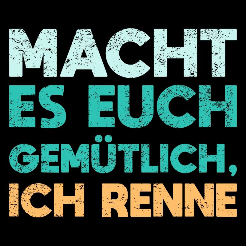 Macht Es Euch Gemütlich, Ich Renne