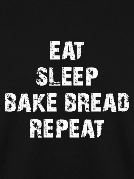 Eat - sleep - bake bread