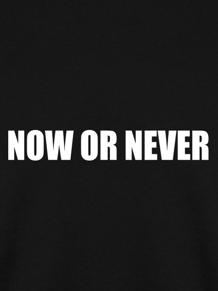Now or never