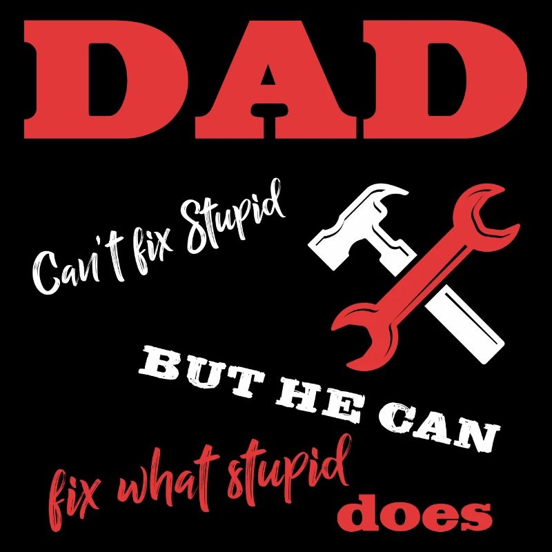 Dad can't fix stupid