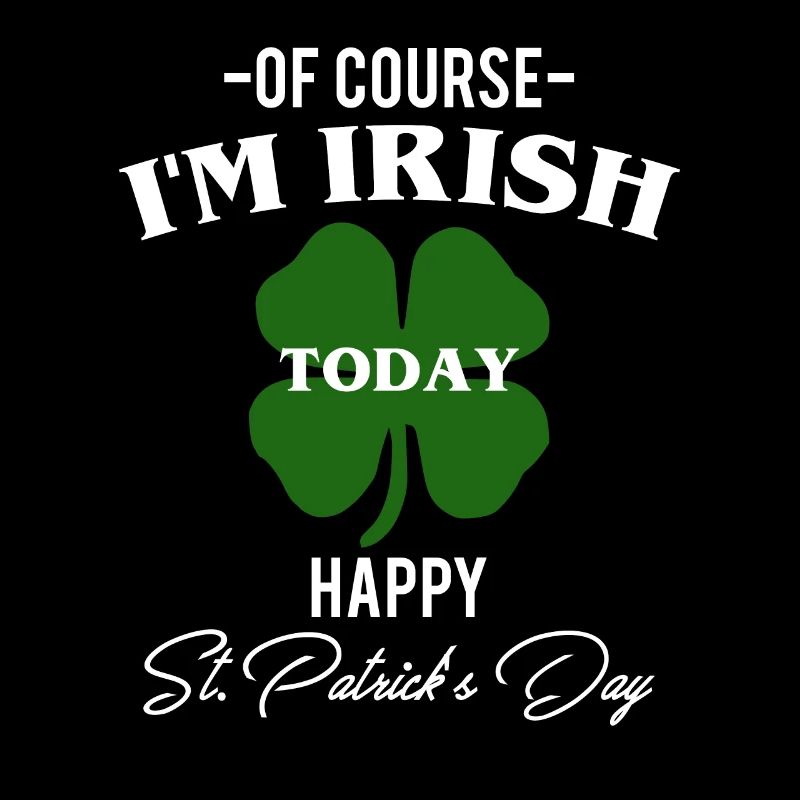 Of Course I Am Irish Today St. Patricks Day