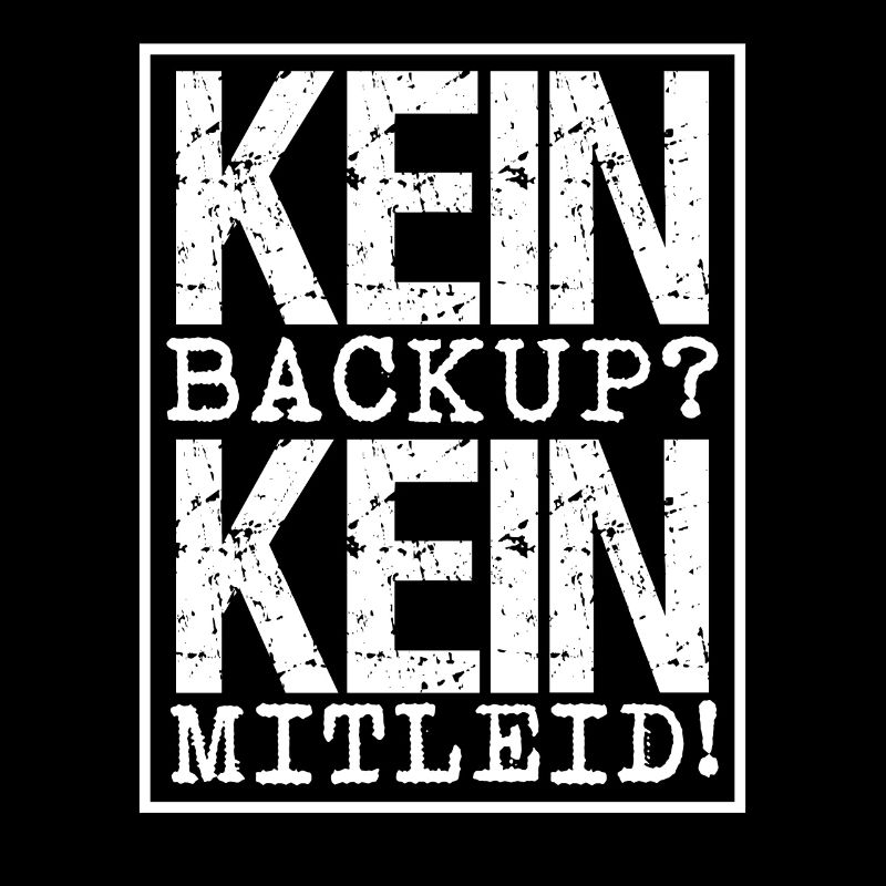 Kein Backup? Kein Mitleid!