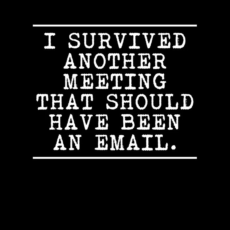 I Survived Another Meeting That Should Be An Email