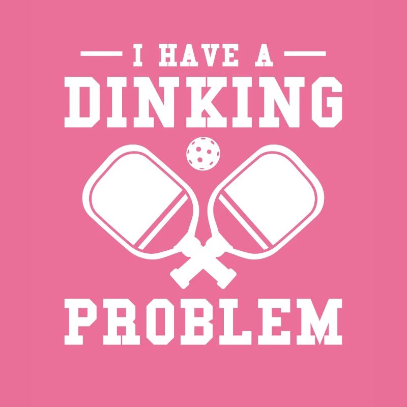 I Have A Dinking Problem Pickleball