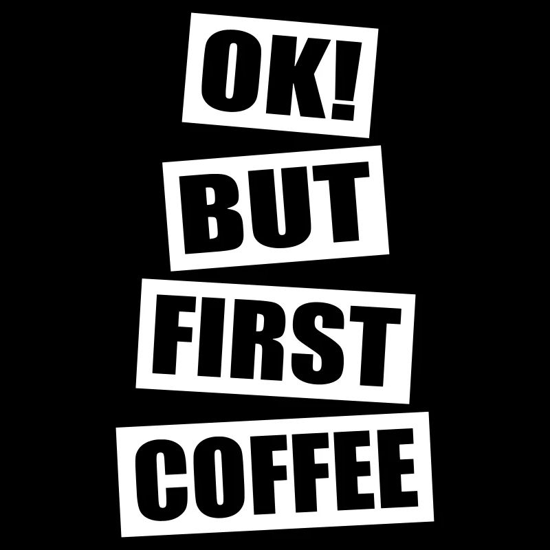 Ok but first coffee