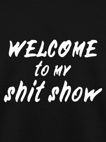 Welcome to my shitshow