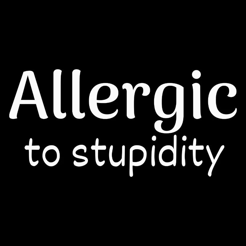 allergic to stupidity