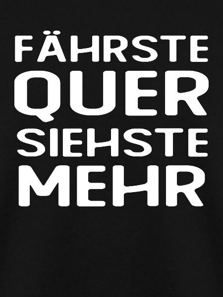 Fährste Quer Siehste Mehr