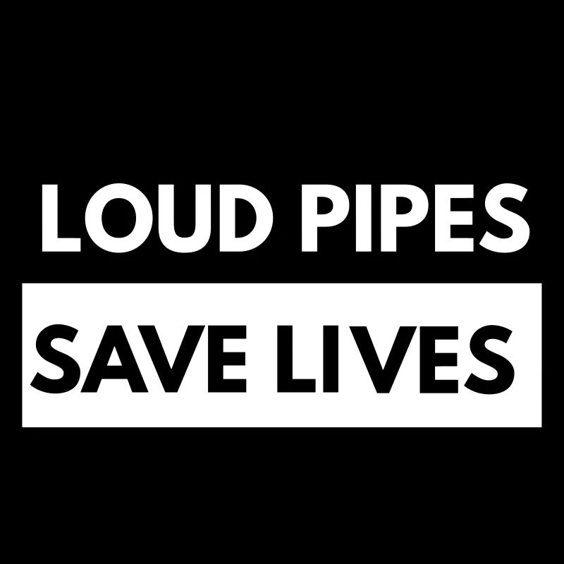 Loud Pipes save Lives