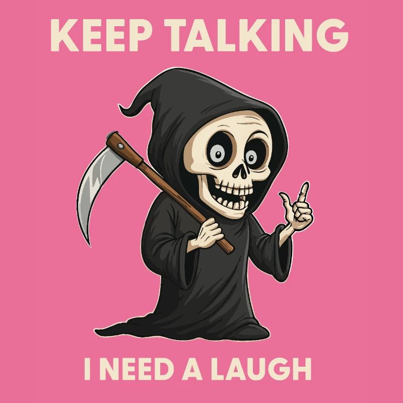 Keep talking - Grim Reaper Sarcasm Saying