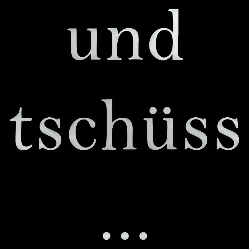 und tschüss...
