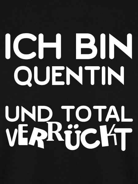I'm Quentin totally crazy