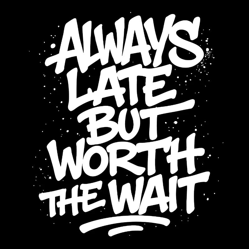 Always Late But Worth The Wait –Unpünktlich Spruch