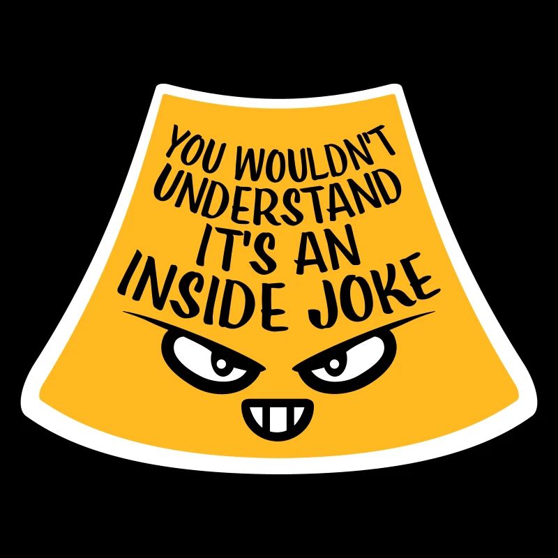 You Wouldn't Understand It's An Inside Joke Saying