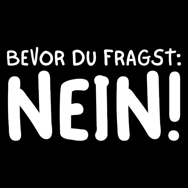 BEVOR DU FRAGST NEIN!