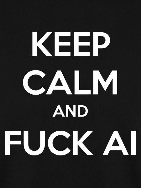 Keep Calm and F**k AI