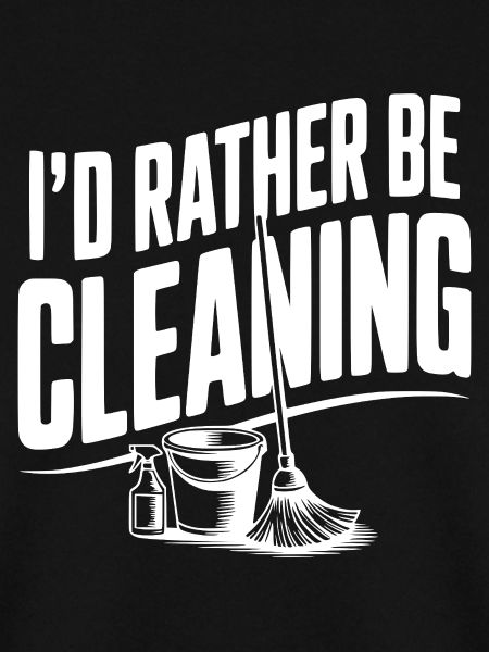 I'd Rather Be Cleaning