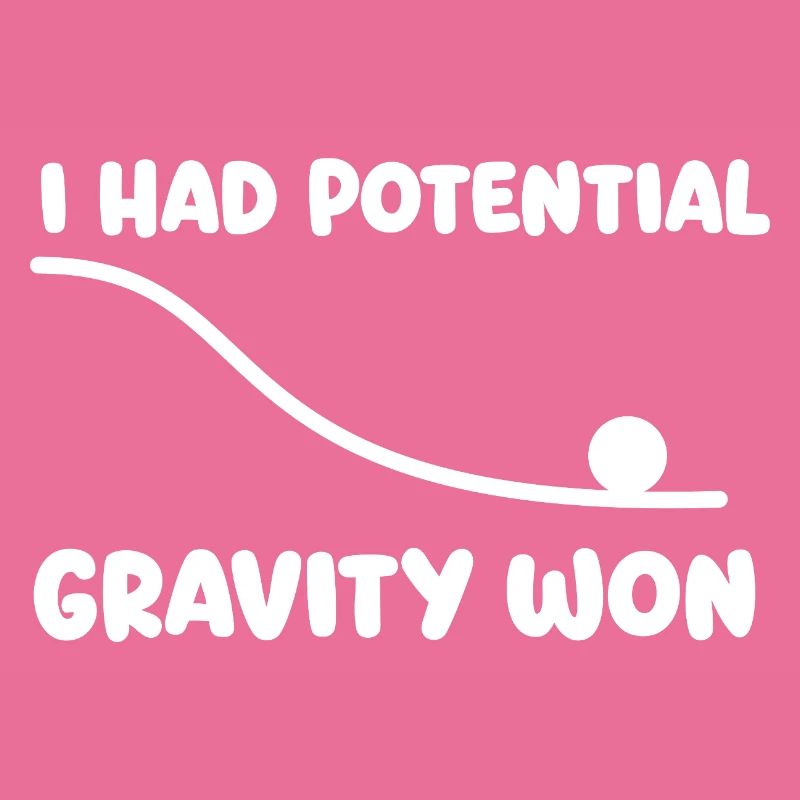 I Had Potential Gravity Won Physics Pun Humor