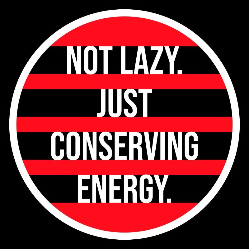 Not Lazy Just Conserving Energy Funny Lazy Saying