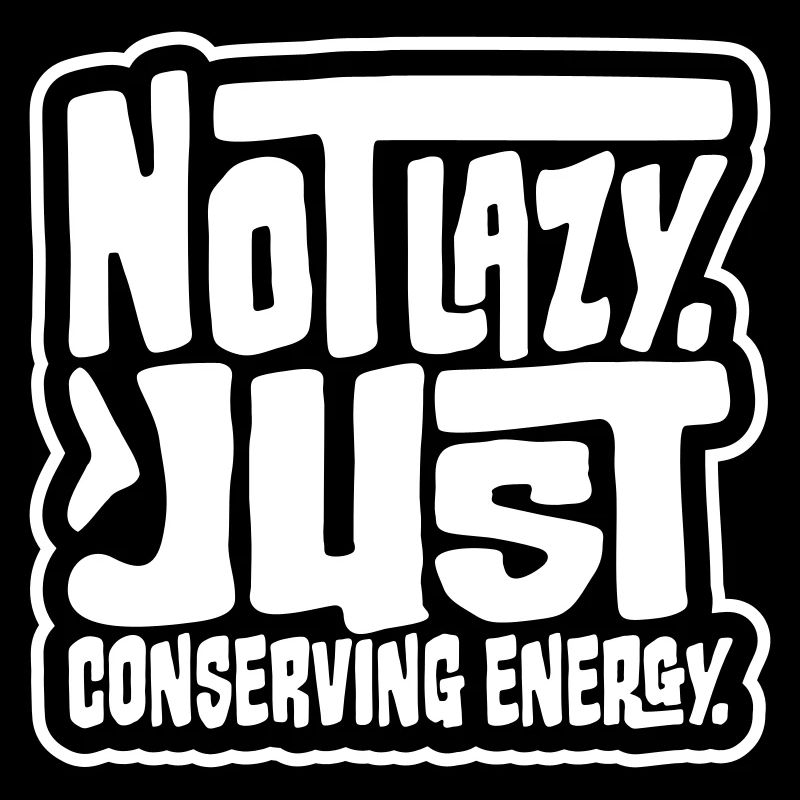 Not Lazy Just Conserving Energy Funny Lazy Saying