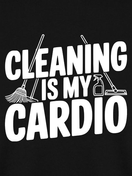 Cleaning Is My Cardio