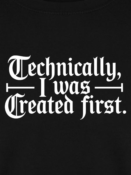 Technically I Was Created First