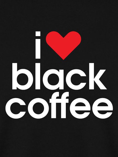 Ich liebe schwarzen Kaffee