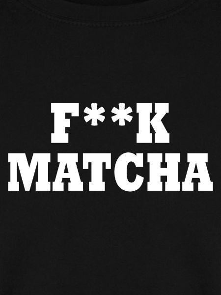 Fuck matcha