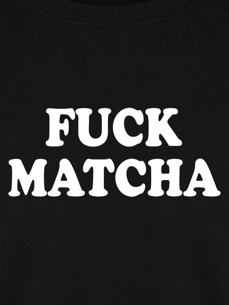 Fuck matcha