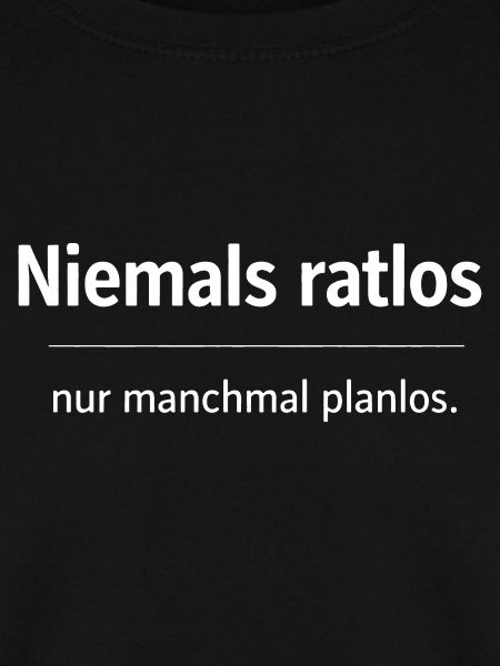 Niemals ratlos, nur planlos manchmal