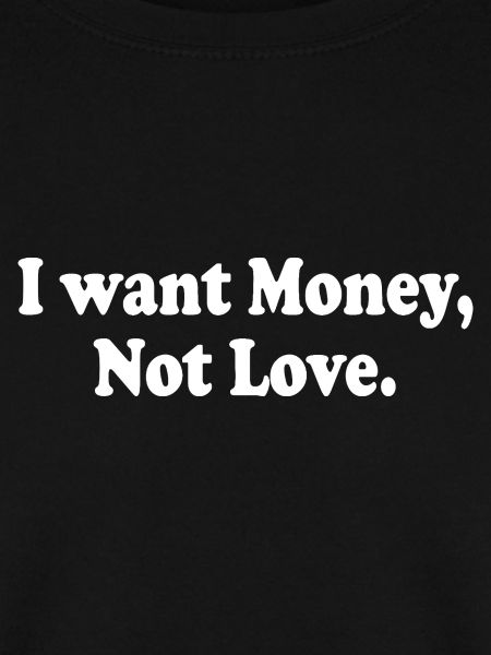 I want money not love