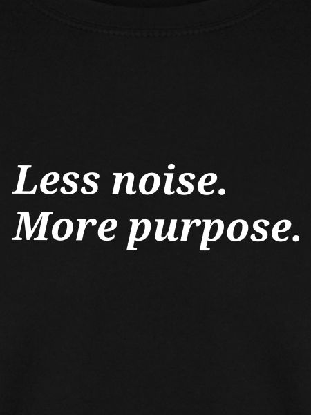 Less noise. More purpose.