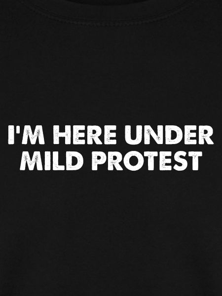 I'm Here Under Mild Protest