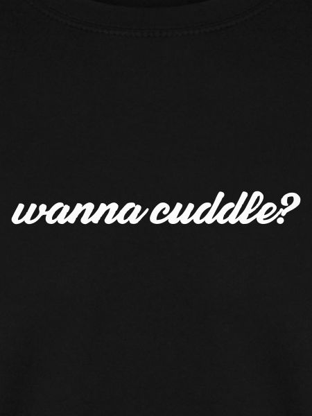 wanna cuddle?