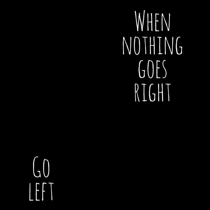 when nothing goes right go left spruch