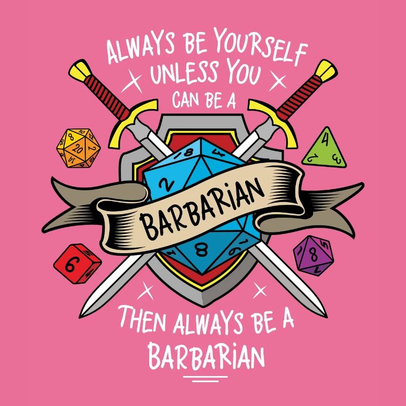 Always be yourself unless you can be a Barbarian