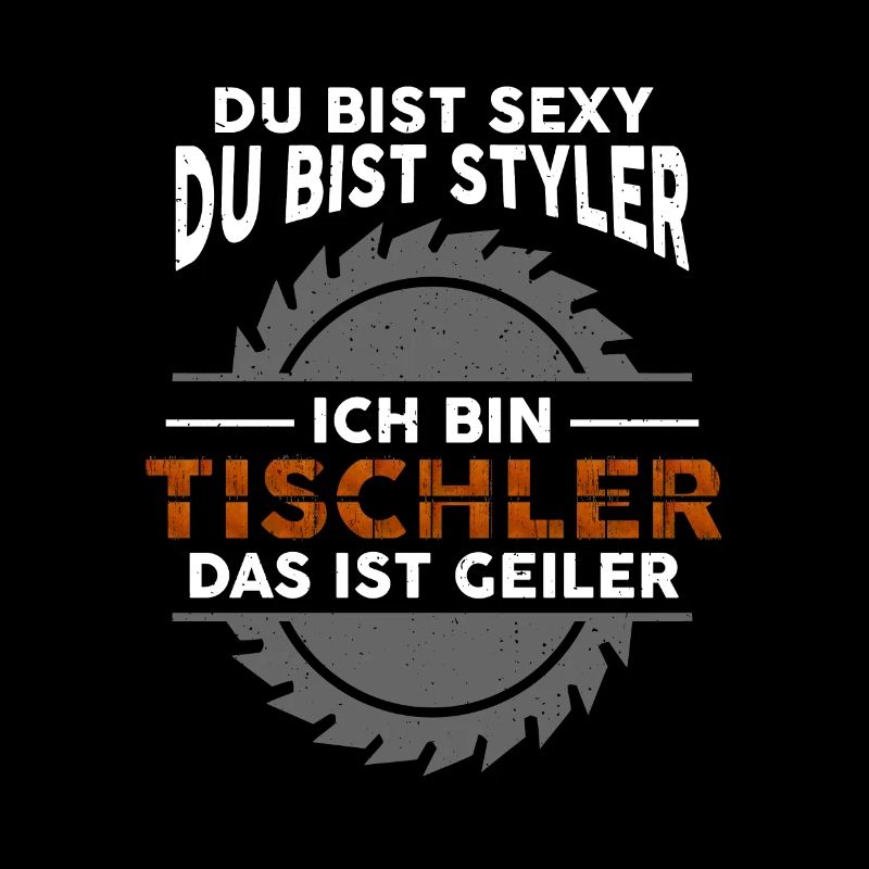 Du Bist Sexy Du Bist Styler Ich Bin Tischler