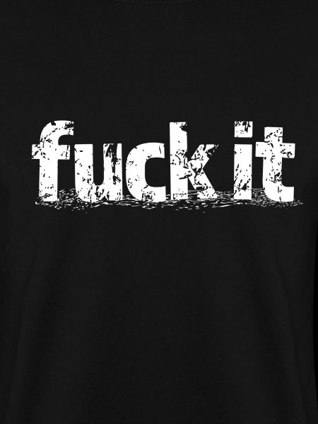 FUCK IT