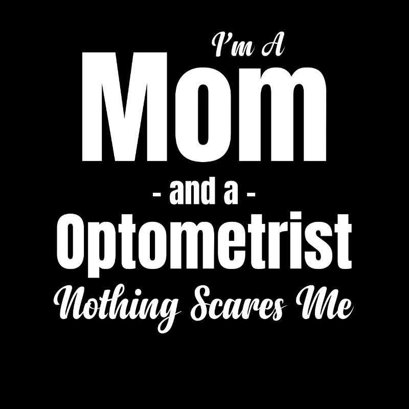 I am a mother and an optician. Nothing makes me