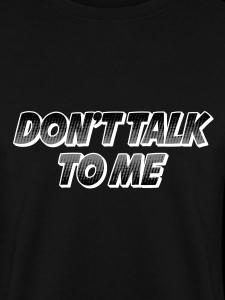 Dont talk to me